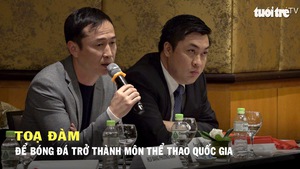 Tọa đàm “Để bóng đá trở thành môn thể thao quốc gia”