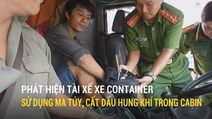 Phát hiện tài xế xe container sử dụng ma túy, giấu hung khí trong cabin