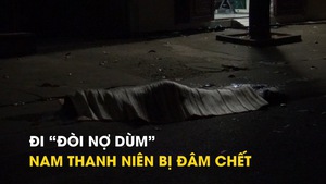 Đi “đòi nợ dùm” còn đánh con nợ,  nam thanh niên bị đâm chết