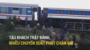 Tàu khách Hà Nội - Sài Gòn trật bánh, nhiều chuyến tàu đổi giờ chạy