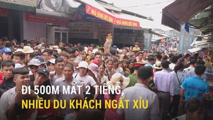 Đi 500m mất 2 tiếng, nhiều du khách ngất xỉu tại lễ hội chùa Hương