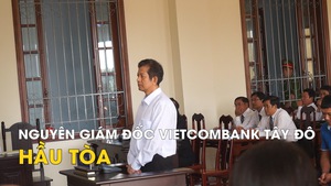 Nguyên giám đốc Vietcombank Tây Đô hầu tòa