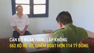 Cán bộ ngân hàng lập khống 562 bộ hồ sơ, chiếm đoạt hơn 114 tỷ đồng