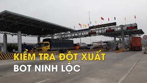 Kiểm tra đột xuất việc thu phí tại trạm BOT Ninh Lộc