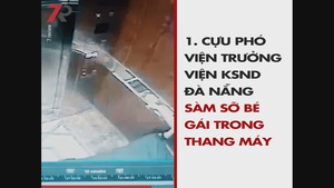 Nổi bật tuần qua: Cựu Phó Viện trưởng VKSND Đà Nẵng sàm sỡ bé gái trong thang máy