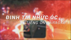 Góc nhìn trưa nay | Đinh tai nhức óc vì tiếng ồn karaoke