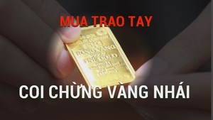 Nhiệt kế kinh tế | Nở rộ mua bán vàng miếng 'trao tay' - coi chừng vàng nhái