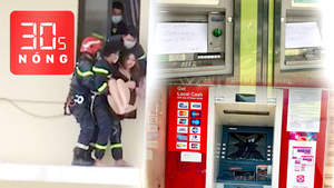 Bản tin 30s Nóng: Cảnh sát giải cứu cô gái từ tầng 18; Nhiều trụ ATM bị đập phá trong đêm