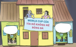 World Cup của tín đồ... không mê bóng đá