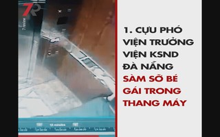 Nổi bật tuần qua: Cựu Phó Viện trưởng VKSND Đà Nẵng sàm sỡ bé gái trong thang máy