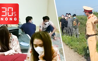 Bản tin 30s Nóng: Nhiều nhóm người Trung Quốc ‘lén lút’ vào Việt Nam; Dịch vẫn 'bay lắc' dưới hầm biệt thự