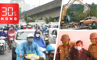 Bản tin 30s Nóng: Kẹt xe nhiều nơi; Cuộc đấu súng bắt trùm ma túy ở Điện Biên; Sập cầu 4 người chết