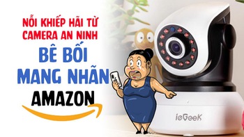 Nỗi khiếp hãi từ camera an ninh: Bê bối mang nhãn… Amazon (Kỳ 4)