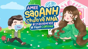 AMEE phát hành MV 'Sao anh chưa về nhà' phiên bản phòng chống dịch covid-19, dự lại hot hơn cả 'Ghen Cô Vy'