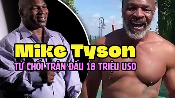 Mike Tyson từ chối trận so găng tay trần trị giá 18 triệu USD.