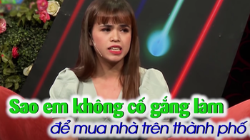 'Sao em không cố gắng làm, để mua nhà trên thành phố?', nghe hỏi mà buồn cho đàn ông