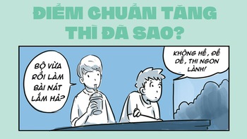 Vì sao có người không sợ điểm chuẩn tăng cao