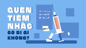 Quên tiêm nhắc, có bị gì không?