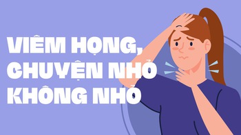 Cuối năm viêm họng, không khéo chuyện nhỏ thành chuyện lớn...