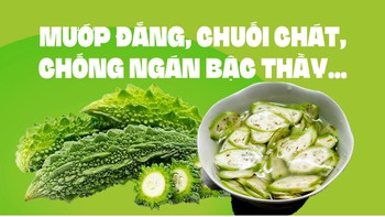 Mướp đắng, chuối chát, chống ngán bậc thầy, còn là thuốc quý