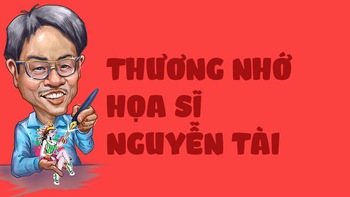 Vô cùng thương nhớ họa sĩ biếm họa tài ba Nguyễn Tài