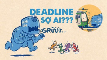 Khi deadline gặp đối thủ... quá tầm