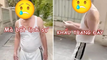 Bác trai đi bộ quên khẩu trang, bị chặn còn la to 'Mày bất lịch sự'