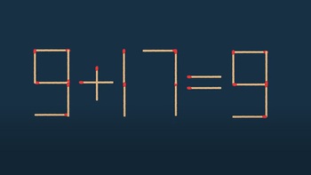Thử tài IQ: Di chuyển một que diêm để 9+17=9 thành phép tính đúng