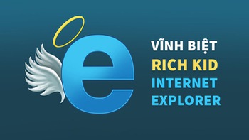 Vĩnh biệt 'rich kid' Internet Explorer