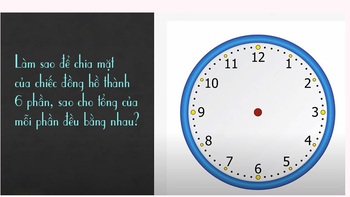Cân não với bài toán chia đồng hồ thành 6 phần bằng nhau