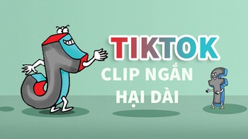 TikTok: Clip ngắn hại dài