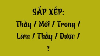 Thử tài tiếng Việt: Sắp xếp các từ sau thành câu có nghĩa (P144)