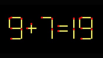 Thử tài IQ: Di chuyển một que diêm để 9+7=19 thành phép tính đúng