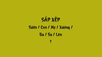 Thử tài tiếng Việt: Sắp xếp các từ sau thành câu có nghĩa (P39)