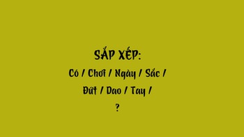 Thử tài tiếng Việt: Sắp xếp các từ sau thành câu có nghĩa (P46)