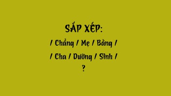 Thử tài tiếng Việt: Sắp xếp các từ sau thành câu có nghĩa (P67)