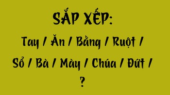 Thử tài tiếng Việt: Sắp xếp các từ sau thành câu có nghĩa (P74)