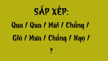 Thử tài tiếng Việt: Sắp xếp các từ sau thành câu có nghĩa (P90)