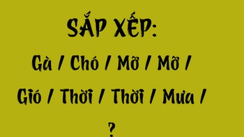 Thử tài tiếng Việt: Sắp xếp các từ sau thành câu có nghĩa (P95)