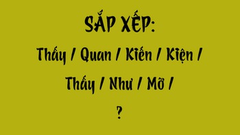 Thử tài tiếng Việt: Sắp xếp các từ sau thành câu có nghĩa (P84)