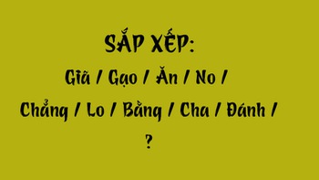 Thử tài tiếng Việt: Sắp xếp các từ sau thành câu có nghĩa (P114)