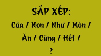 Thử tài tiếng Việt: Sắp xếp các từ sau thành câu có nghĩa (P115)