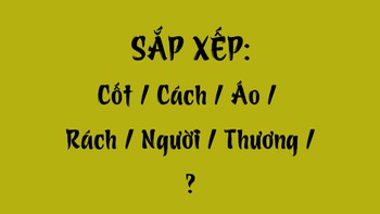 Thử tài tiếng Việt: Sắp xếp các từ sau thành câu có nghĩa (P108)