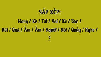 Thử tài tiếng Việt: Sắp xếp các từ sau thành câu có nghĩa (P119)