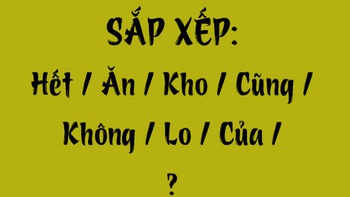 Thử tài tiếng Việt: Sắp xếp các từ sau thành câu có nghĩa (P123)