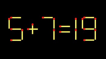 Thử tài IQ: Di chuyển một que diêm để 5+7=19 thành phép tính đúng