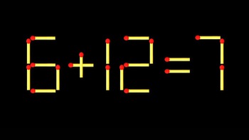 Thử tài IQ: Di chuyển một que diêm để 6+12=7 thành phép tính đúng