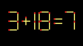 Thử tài IQ: Di chuyển một que diêm để 3+18=7 thành phép tính đúng