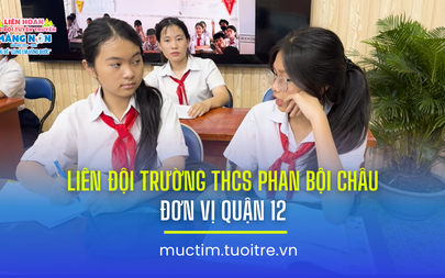 Liên hoan các đội tuyên truyền măng non: Liên đội Trường THCS Phan Bội Châu (quận 12)