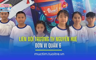 Liên hoan các đội tuyên truyền măng non: Liên đội Trường TH Nguyễn Huệ (quận 6)